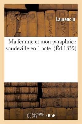 Ma Femme Et Mon Parapluie: Vaudeville En 1 Acte By Laurencin