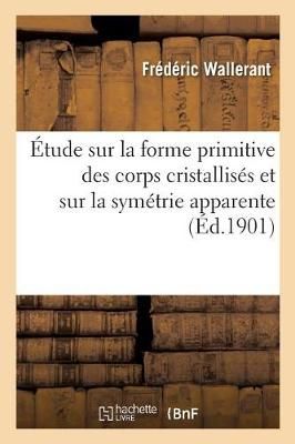 ?tude Sur La Forme Primitive Des Corps Cristallis?s Et Sur La Sym?trie Apparente