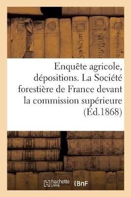 Enquete Agricole. Depositions de la Societe Forestiere de France Devant La Commission Superieure