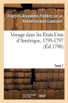 Voyage Dans Les ?tats-Unis d'Am?rique, 1795-1797. Tome 1 9782019223397