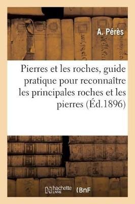 Pierres Et Les Roches, Guide Pratique Pour Reconnaitre Les Principales Roches Et Les Pierres