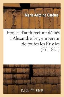 Projets d'Architecture D?di?s ? Alexandre 1er, Empereur de Toutes Les Russies