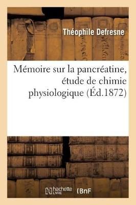 Memoire Sur La Pancreatine, Etude de Chimie Physiologique (Paperback)
