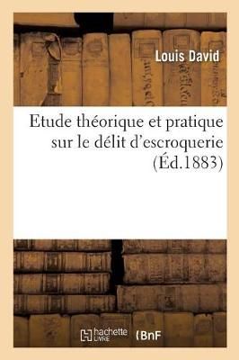 Etude Theorique Et Pratique Sur Le Delit d'Escroquerie By Louis David