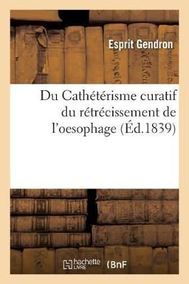 Du Cath?t?risme Curatif Du R?tr?cissement de l'Oesophage By Gendron