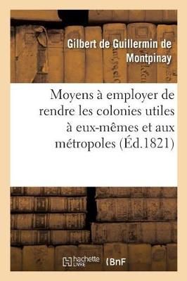 Moyens À Employer Soit Dans Le Régime Des Colonies Soit Dans La Fondation de Colonies Nouvelles