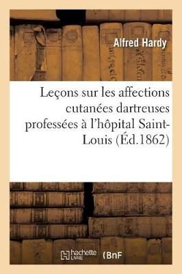 Le?ons Sur Les Affections Cutan?es Dartreuses Profess?es ? l'H?pital Saint-Louis