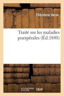 Trait? Sur Les Maladies Puerp?rales, Suivi de Recherches Sur l'Auscultation Des Femmes Enceintes