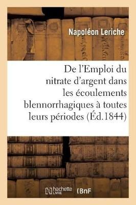 de l'Emploi Du Nitrate d'Argent Dans Les Ecoulements Blennorrhagiques A Toutes Leurs Periodes