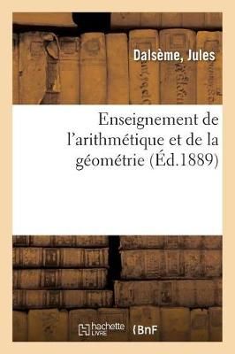 Enseignement de l'Arithmetique Et de la Geometrie By Jules Dalseme