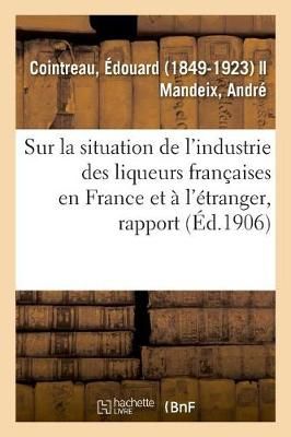 Rapport Special Sur La Situation de l'Industrie Des Liqueurs Francaises En France Et A l'Etranger