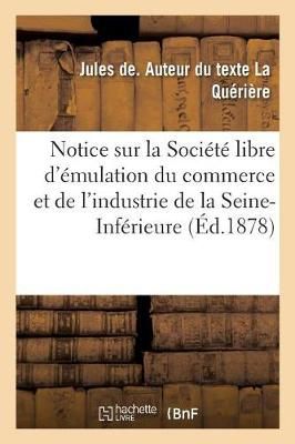 Notice Sur La Societe Libre d'Emulation Du Commerce Et de l'Industrie de la Seine-Inferieure