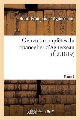 Oeuvres Completes Du Chancelier Tome 7 By Henri-Francois D' Aguesseau