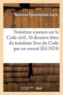 Troisieme Examen Sur Le Code Civil Contenant Les Seize Derniers Titres Du Troisieme