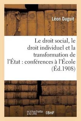 Le Droit Social, Le Droit Individuel Et La Transformation de l'Etat: Conferences Faites A l'Ecole