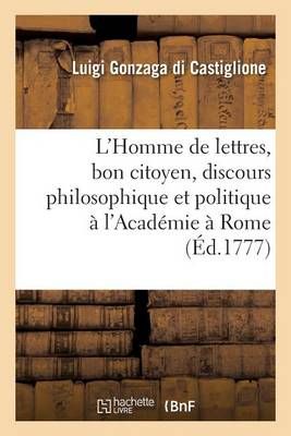 L'Homme de Lettres, Bon Citoyen, Discours Philosophique Et Politique