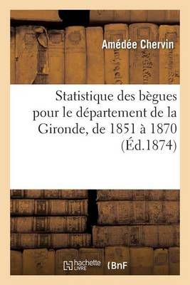 Statistique Des Begues Pour Le Departement de la Gironde, de 1851 A 1870