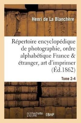 Repertoire Encyclopedique de Photographie: Comprenant Par Ordre Alphabetique, Tome 2-4