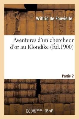 Aventures d'Un Chercheur d'Or Au Klondike. Partie 2 By de Fonvielle