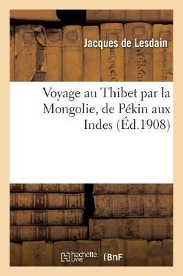 Voyage Au Thibet Par La Mongolie, de P?kin Aux Indes By de Lesdain