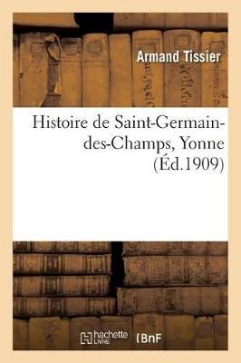 Histoire de Saint-Germain-Des-Champs, Yonne By Tissier-A 9782019938932