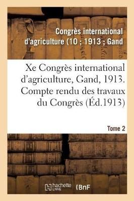 Xe Congres International d'Agriculture, Gand, 1913. Tome 2 (Paperback)