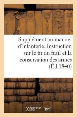 Supplement Au Manuel d'Infanterie. Instruction Sur Le Tir Du Fusil Et La Conservation Des Armes...