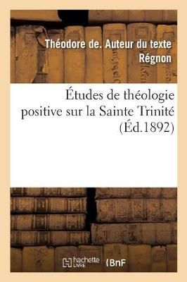 Études de Théologie Positive Sur La Sainte Trinité By Régnon