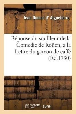 R?ponse Du Souffleur de la Comedie de Ro?en, a la Lettre Du Garcon de Caff?