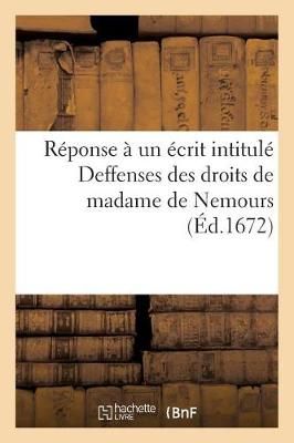 Reponse A Un Ecrit Intitule Deffenses Des Droits de Madame de Nemours