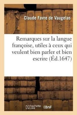 Remarques Sur La Langue Fran?oise, Utiles ? Ceux Qui Veulent Bien Parler Et Bien Escrire