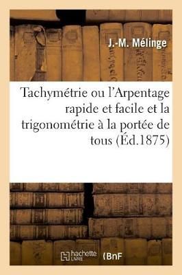 Tachymetrie Ou l'Arpentage Rapide Et Facile Et La Trigonometrie A La Portee de Tous