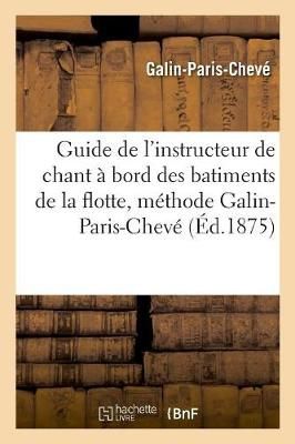 Guide de l'Instructeur de Chant A Bord Des Batiments de la Flotte, Methode Galin-Paris-Cheve