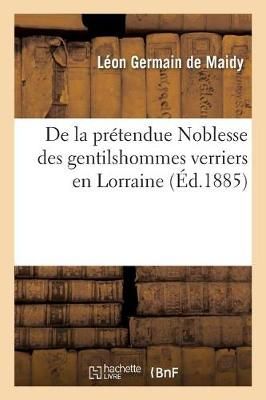 de la Pr?tendue Noblesse Des Gentilshommes Verriers En Lorraine