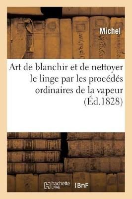 Art de Blanchir Et de Nettoyer Le Linge Par Les Procedes Ordinaires de la Vapeur