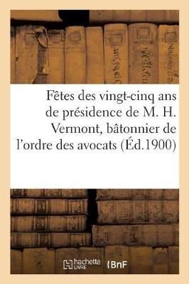 Fetes Des Vingt-Cinq ANS de Presidence de M. H. Vermont, Batonnier de l'Ordre Des Avocats
