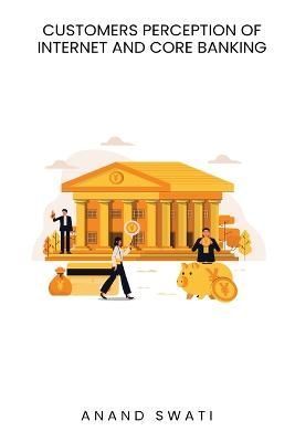 Customer s perception of Internet and core banking By Swati