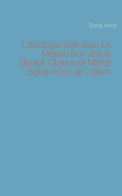 L'Ecologie ecrit avec Le Messie Noir Jesus Barack Obama et Mahdi Sonia Amor de L'Islam