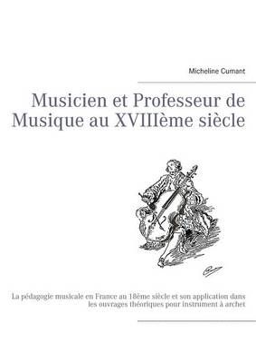 Musicien et Professeur de Musique au XVIIIème siècle:La pédagogie musicale en France au 18ème siècle et son application dans les ouvrages ...