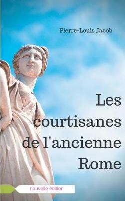 Les courtisanes de l'ancienne Rome By Pierre-Louis 9782322044429