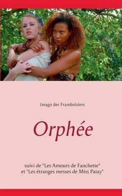 Orphée:Suivi de "Les Amours de Fanchette" et "Les étranges messes de Miss Patay"