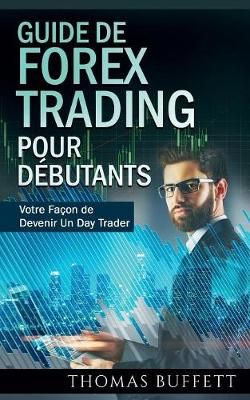 Guide de FOREX Trading pour Débutants:Votre Façon de Devenir Un Day Trader