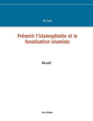 Prevenir l'islamophobie et la fanatisation islamiste By Elie Saad