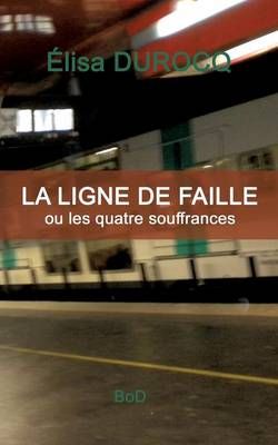 La ligne de faille:ou les quatre souffrances By Durocq, Elisa