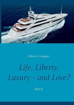 Life, Liberty, Luxury - and Love? Part II By Olivier a Guigues