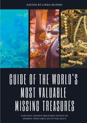 Guide of The World's Most Valuable Missing Treasures:Fantastic Hidden Treasures Stolen or Missing from circa 200 to the 2010's