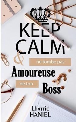Keep calm & ne tombe pas amoureuse de ton boss By Haniel 9782322170791