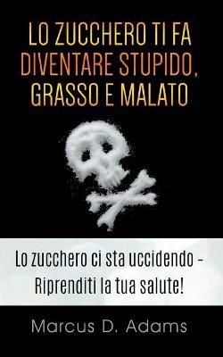 Lo zucchero ti fa diventare stupido, grasso e malato:La prossima generazione dell'assistenza sanitaria