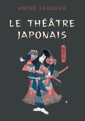 Le théâtre japonais By Lequeux, André 9782322250370 (Paperback)