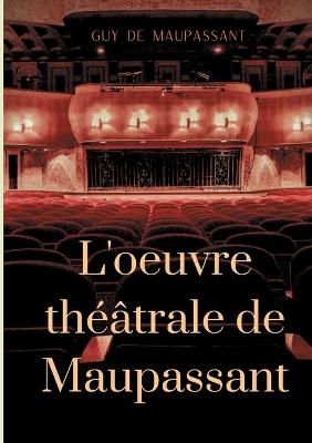 L'oeuvre théâtrale de Maupassant By de Maupassant 9782322252893